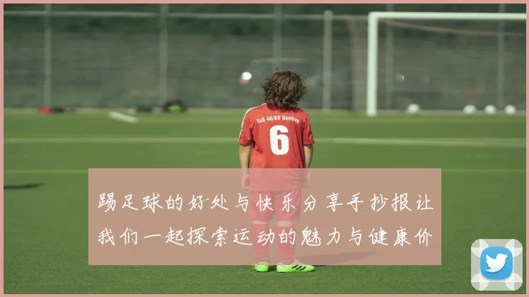 踢足球的好处与快乐分享手抄报让我们一起探索运动的魅力与健康价值